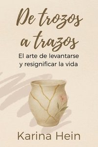 bokomslag De trozos a trazos: El arte de levantarse y resignificar la vida
