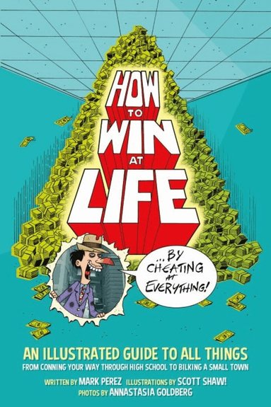 Mark Perez, Scott Shaw, Annastasia Goldberg - How to Win at Life by Cheating at Everything, Häftad