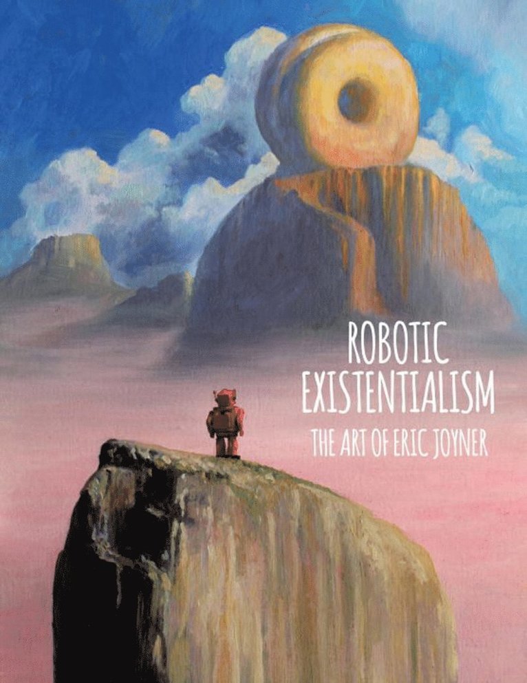 Eric Joyner - Robotic Existentialism: The Art of Eric Joyner, Inbunden