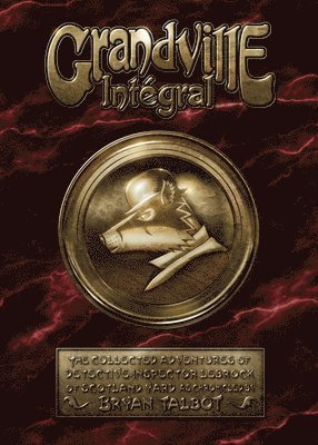 Bryan Talbot - Grandville Integral, Inbunden