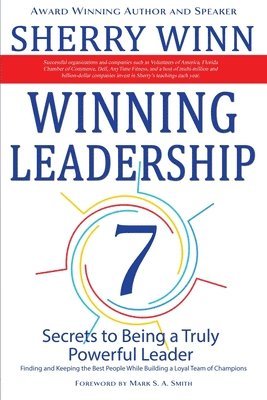 Sherry Winn - Winning Leadership: Seven Secrets to Being a Truly Powerful Leader - Finding and Keeping the Best People While Building a Loyal Team of Champions, Häftad