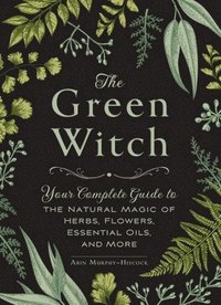 bokomslag Green witch - your complete guide to the natural magic of herbs, flowers, e