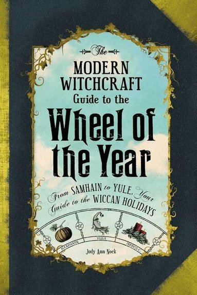 Judy Ann Nock - Modern Witchcraft Guide to the Wheel of the Year, Inbunden