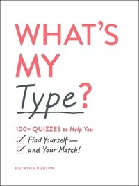 bokomslag What's My Type?: 100+ Quizzes to Help You Find Yourself--And Your Match!