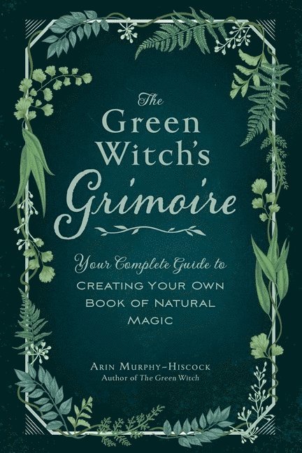Arin Murphy-Hiscock, Arin Murphy-Hiscock - Green Witch's Grimoire, Inbunden
