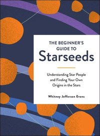 bokomslag The Beginner's Guide to Starseeds: Understanding Star People and Finding Your Own Origins in the Stars