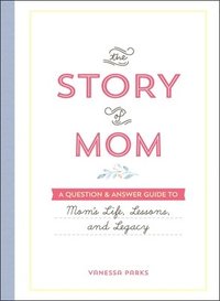 bokomslag The Story of Mom: A Question & Answer Guide to Mom's Life, Lessons, and Legacy