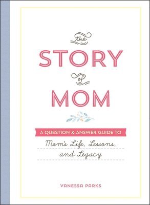 bokomslag The Story of Mom: A Question & Answer Guide to Mom's Life, Lessons, and Legacy
