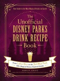 bokomslag The Unofficial Disney Parks Drink Recipe Book