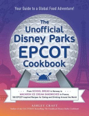 Ashley Craft - Unofficial Disney Parks EPCOT Cookbook, Inbunden