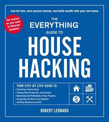 Robert Leonard - The Everything Guide to House Hacking: Your Step-By-Step Guide To: Financing a House Hack, Finding Ideal Properties and Tenants, Maximizing the Profit, Häftad
