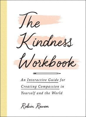 bokomslag The Kindness Workbook: An Interactive Guide for Creating Compassion in Yourself and the World