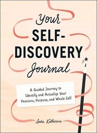 bokomslag Your Self-Discovery Journal: A Guided Journey to Identify and Actualize Your Passions, Purpose, and Whole Self