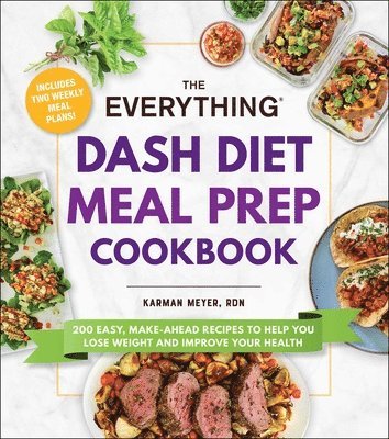 Karman Meyer - The Everything Dash Diet Meal Prep Cookbook: 200 Easy, Make-Ahead Recipes to Help You Lose Weight and Improve Your Health, Häftad