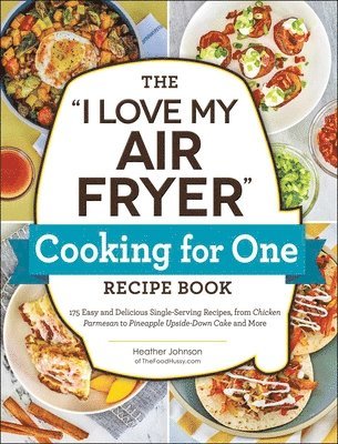 The &quot;I Love My Air Fryer&quot; Cooking for One Recipe Book 1