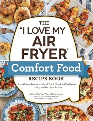 The &quot;I Love My Air Fryer&quot; Comfort Food Recipe Book 1