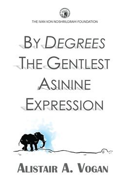 bokomslag By Degrees The Gentlest Asinine Expression: Or The Very Important and Wise Book of Life Lessons Presented Through a Selection of Ingenious Allegories