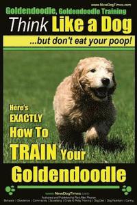 bokomslag Goldendoodle, Goldendoodle Training Think Like a Dog But Don't Eat Your Poop!: Here's EXACTLY How To TRAIN Your Goldendoodle