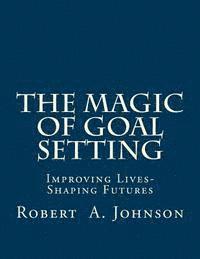 Robert A. Johnson - The Magic of Goal Setting B & W: Improving Lives--Shaping Futures, Häftad
