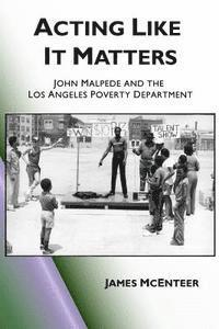 bokomslag Acting Like It Matters: John Malpede and the Los Angeles Poverty Department