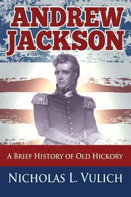 bokomslag Andrew Jackson: A Brief History of Old Hickory