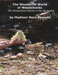 The Wonderful World of Woodchucks: The Woodchuck Family in My Backyard 1