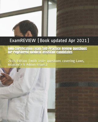 RMA Certification Exam Self-Practice Review Questions for registered medical assistant candidates: 2015 Edition (with 140+ questions covering Laws, In 1