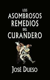 bokomslag Los asombrosos remedios del curandero: Métodos de curación surgidos de la tradición popular