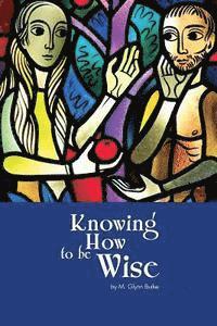 Knowing How To Be Wise 1