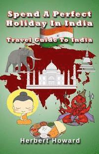 bokomslag Spend A Perfect Holiday In India ? Travel Guide To India