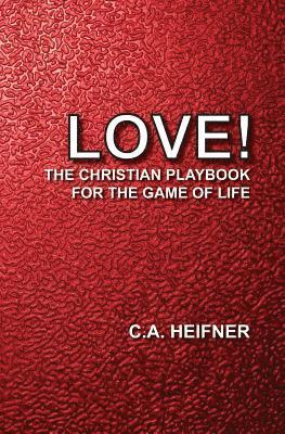 C. A. Heifner - Love!: The Christian Playbook For The Game Of Life, Häftad