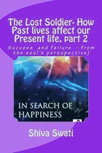 Swati R. Shiv - THE LOST SOLDIER - how past lives affect our present life, part 2: Success vs. failure, from the soul's perspective, Häftad