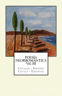 bokomslag Poesía Neorromántica Vol III. Catalán - Español / Català - Espanyol