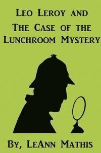 bokomslag Leo Leroy and the Case of the Lunchroom Mystery