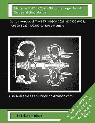 Brian Smothers - Mercedes 1617 3520966099 Turbocharger Rebuild Guide and Shop Manual: Garrett Honeywell TO4B27 409300-0023, 409300-9023, 409300-5023, 409300-23 Turboch, Häftad