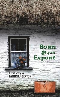 Patrick J. Sexton Sexton - Born For Export: A True Story, Häftad