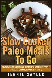 Jennie Sayler - Slow Cooker Paleo Meals To Go: Simple and Delicious Cook Ahead Meals For Busy People (Breakfast, Lunch, Dinner, & Dessert), Häftad