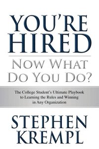 bokomslag You're Hired - Now What Do You Do?: The College Students Ultimate Playbook to Learning the Rules and Winning in Any Organization