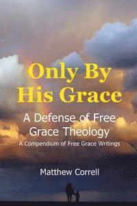 bokomslag Only by His Grace: A Defense of Free Grace Theology