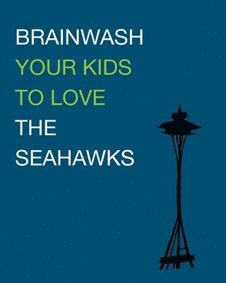 Brittany Amburn - Brainwash Your Kids To Love The Seahawks: Children's Book, Häftad
