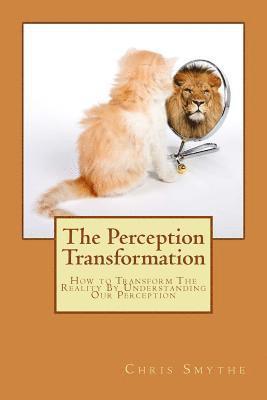 Chris Smythe, Peter William - The Perception Transformation: How to Transform The Reality By Understanding Our Perception, Häftad. Tillgänglighet: Lägg i varukorg