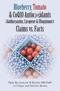 bokomslag Blueberry, Tomato & CoQ10 Antioxidants (Anthocyanins, Lycopene & Ubiquinone) Claims vs. Facts: Claims vs. Facts