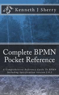 bokomslag Complete BPMN Pocket Reference: A Comprehensive Reference Guide To BPMN Including Specification version 2.0.2