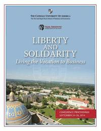 bokomslag Liberty and Solidarity: Living the Vocation to Business: Conference Proceedings