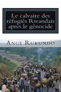 bokomslag Le calvaire des réfugiés Rwandais après le génocide: Récit d'un survivant: Du milieu du génocide Rwandais au coeur des Etats-Unis