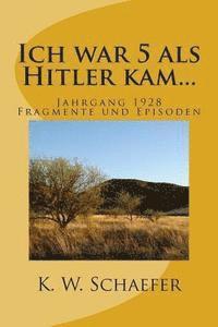 Ich war 5 als Hitler kam...: Jahrgang 1928 Fragmente und Episoden 1