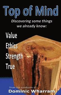 Top Of Mind: Discovering some things we already know: Value, Ethics, Strengths, True 1