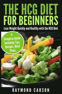 bokomslag The HCG Diet for Beginners: Lose Weight Quickly and Healthy with the HCG Diet - A Complete Guide Including Tips, Recipes, Meal Plans