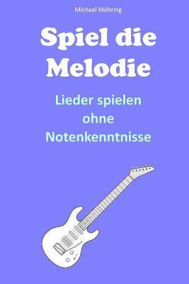 bokomslag Spiel die Melodie: Lieder spielen ohne Notenkenntnisse