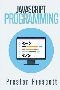 bokomslag JavaScript Programming: A Beginners Guide to the Javascript Programming Language